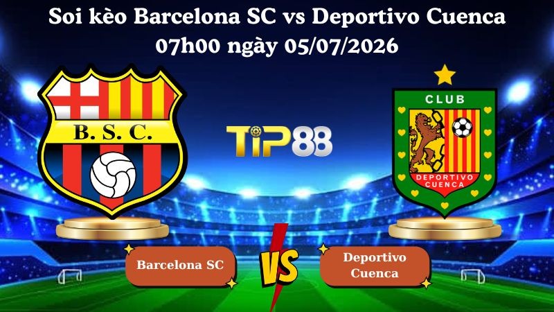 TIP88 Nhận định soi kèo Barcelona SC vs Deportivo Cuenca 07h00 ngày 05/07/2026 - VĐQG Ecuador