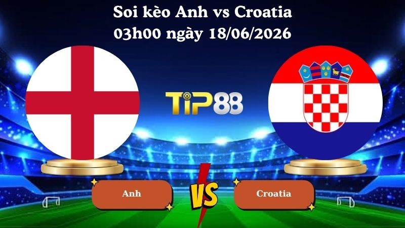 TIP88 Nhận định soi kèo Anh vs Croatia 03h00 ngày 18/06/2026 - World Cup 2026
