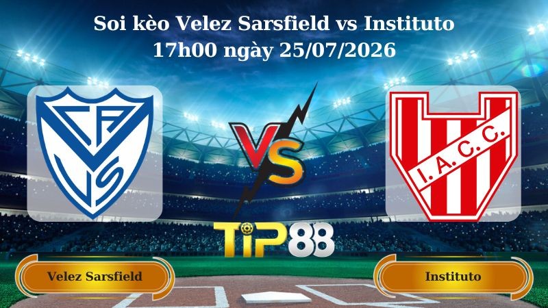 TIP88 Nhận định soi kèo Velez Sarsfield vs Instituto 17h00 ngày 25/07/2026 - VĐQG Argentina