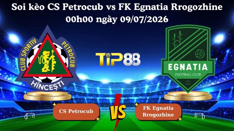TIP88 Nhận định soi kèo CS Petrocub vs FK Egnatia Rrogozhine 00h00 ngày 09/07/2026 - Vòng loại Champions League