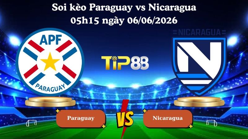 TIP88 Nhận định soi kèo Paraguay vs Nicaragua 05h15 ngày 06/06/2026 - Friendly International