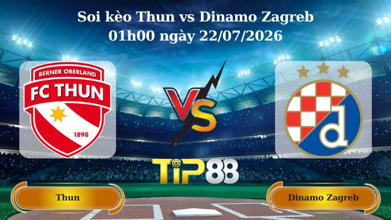 TIP88 Nhận định soi kèo Thun vs Dinamo Zagreb 01h00 ngày 22/07/2026 - Vòng Loại Champions League