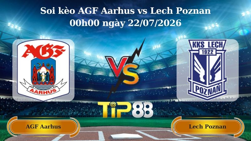 TIP88 Nhận định soi kèo AGF Aarhus vs Lech Poznan 00h00 ngày 22/07/2026 - Vòng Loại Champions League