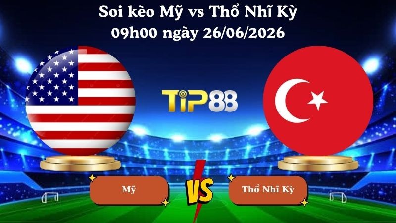 TIP88 Nhận định soi kèo Mỹ vs Thổ Nhĩ Kỳ 09h00 ngày 26/06/2026 - World Cup 2026