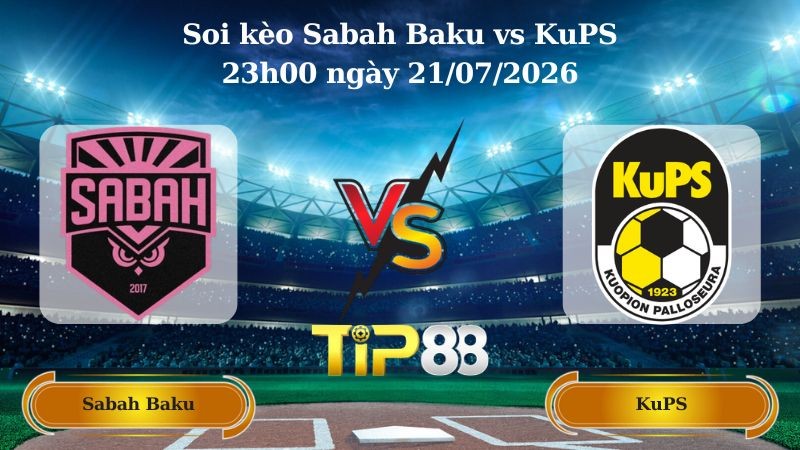 TIP88 Nhận định soi kèo Sabah Baku vs KuPS 23h00 ngày 21/07/2026 - Vòng Loại Champions League