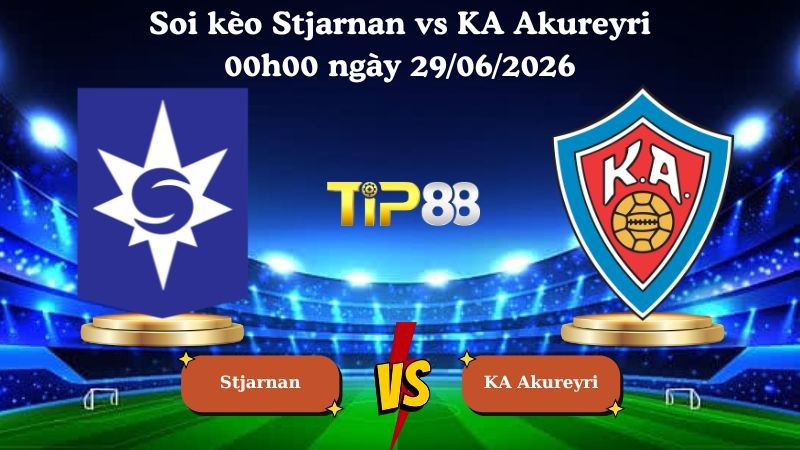TIP88 Nhận định soi kèo Stjarnan vs KA Akureyri 00h00 ngày 29/06/2026 - Ngoại hạng Ireland