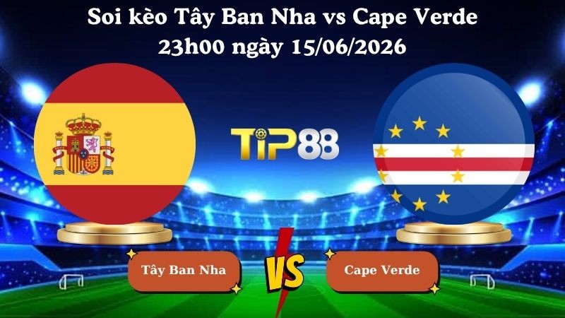 TIP88 Nhận định soi kèo Tây Ban Nha vs Cape Verde 23h00 ngày 15/06/2026 - World Cup 2026