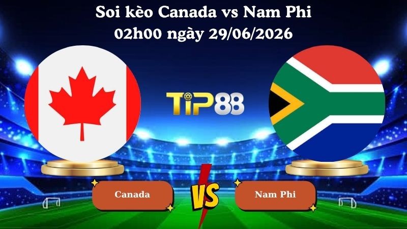 TIP88 Nhận định soi kèo Canada vs Nam Phi 02h00 ngày 29/06/2026 - World Cup 2026