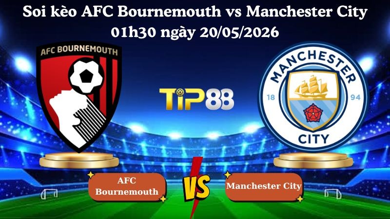 TIP88 Nhận định soi kèo AFC Bournemouth vs Manchester City 01h30 ngày 20/05/2026 - Ngoại hạng Anh