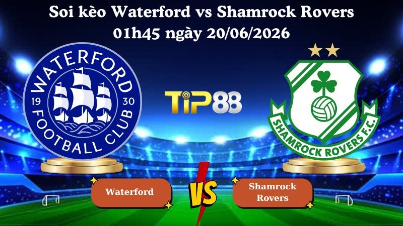 TIP88 Nhận định soi kèo Waterford vs Shamrock Rovers 01h45 ngày 20/06/2026 - Ngoại hạng Ireland