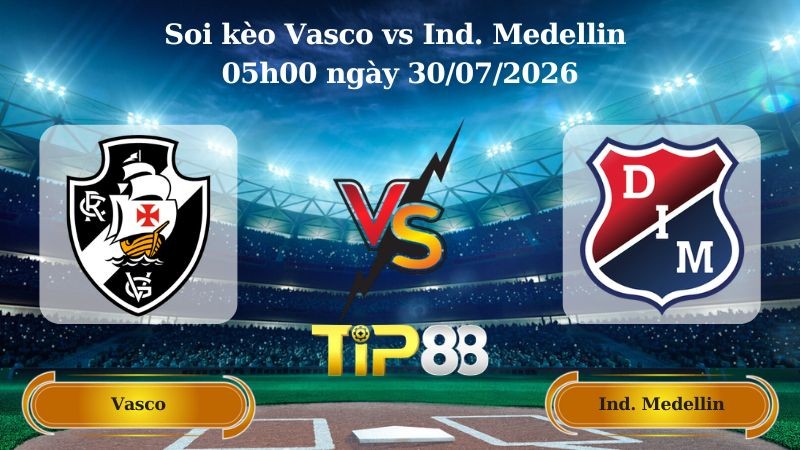 TIP88 Nhận định soi kèo Vasco vs Ind. Medellin 05h00 ngày 30/07/2026 - Vòng Loại Champions League