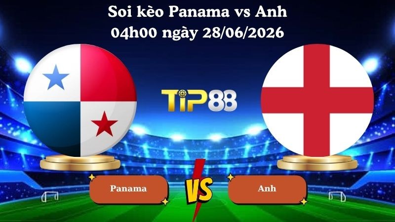 TIP88 Nhận định soi kèo Panama vs Anh 04h00 ngày 28/06/2026 - World Cup 2026