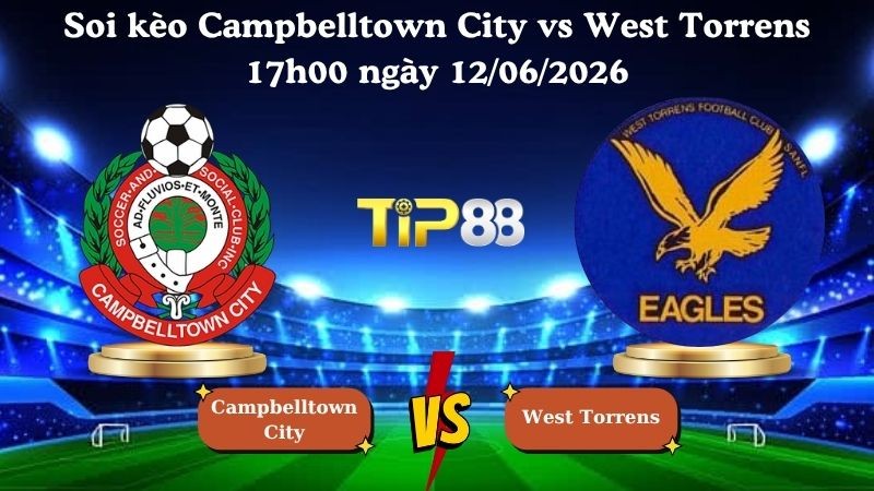 TIP88 Nhận định soi kèo Campbelltown City vs West Torrens 17h00 ngày 12/06/2026 - Australia NPL South Australia