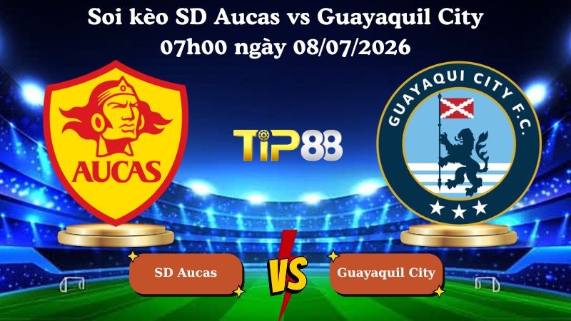 TIP88 Nhận định soi kèo SD Aucas vs Guayaquil City 07h00 ngày 08/07/2026 - VĐQG Ecuador