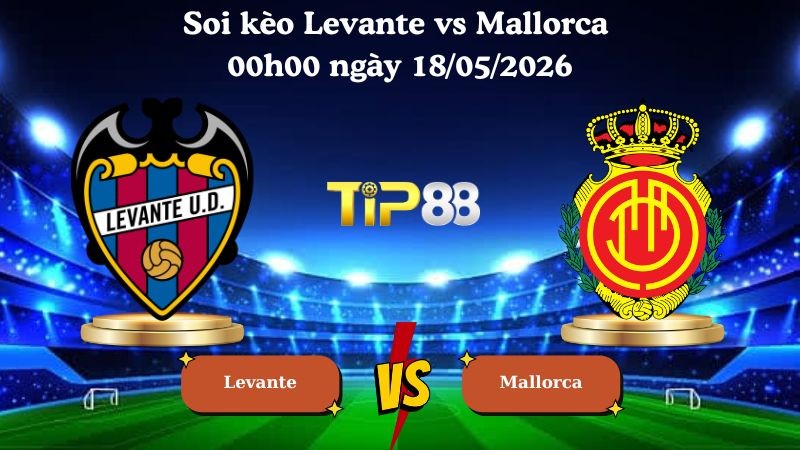 TIP88 Nhận định soi kèo Levante vs Mallorca 00h00 ngày 18/05/2026 - La Liga