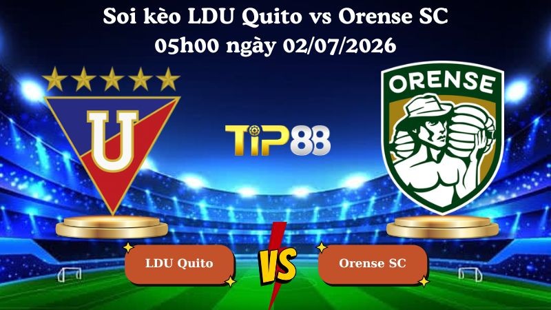 TIP88 Nhận định soi kèo LDU Quito vs Orense SC 05h00 ngày 02/07/2026 - VĐQG Ecuador