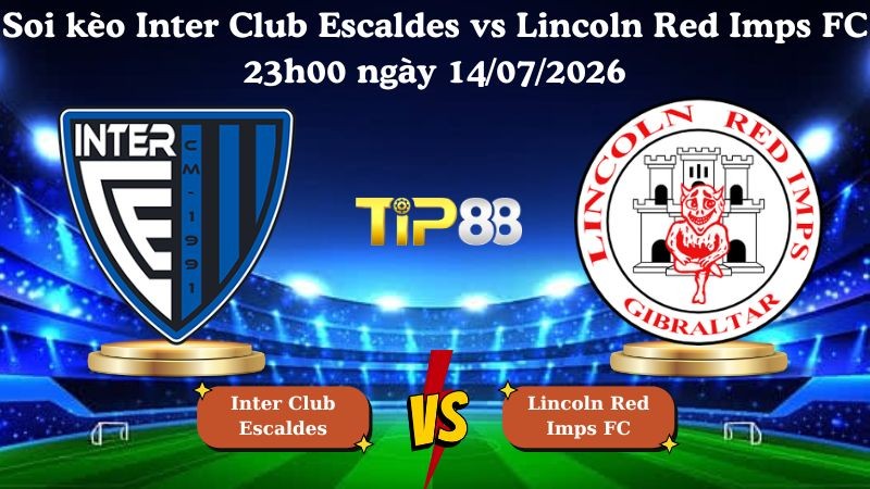TIP88 Nhận định soi kèo Inter Club Escaldes vs Lincoln Red Imps FC 23h00 ngày 14/07/2026 - Vòng loại Champions League