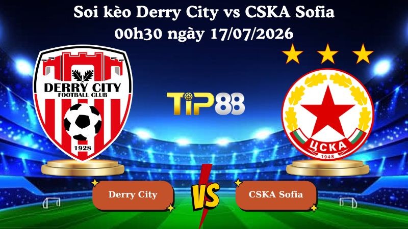 TIP88 Nhận định soi kèo Derry City vs CSKA Sofia 00h30 ngày 17/07/2026 - Vòng Loại Europa League
