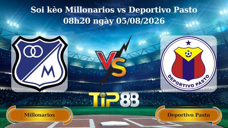 TIP88 Nhận định soi kèo Millonarios vs Deportivo Pasto 08h20 ngày 05/08/2026 - VĐQG Colombia