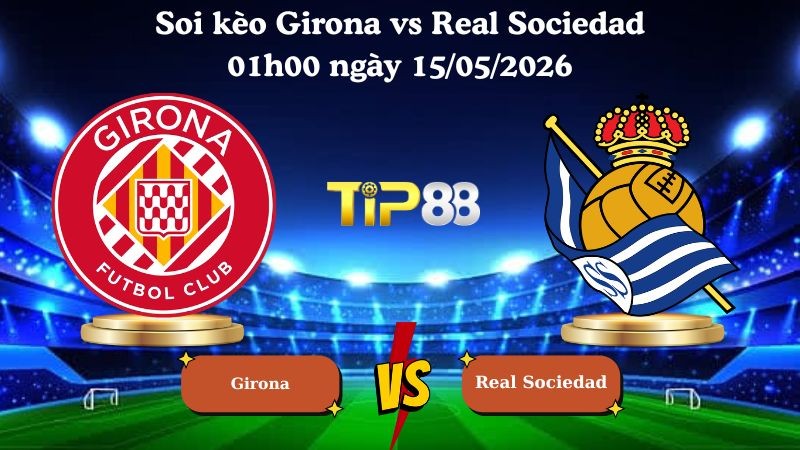 TIP88 Nhận định soi kèo Girona vs Real Sociedad 01h00 ngày 15/05/2026 - La Liga