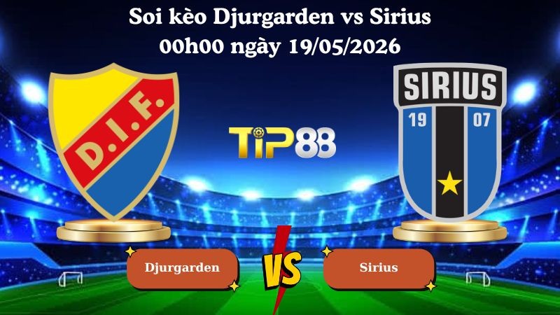 TIP88 Nhận định soi kèo Djurgarden vs Sirius 00h00 ngày 19/05/2026 - VĐQG Thụy Điển