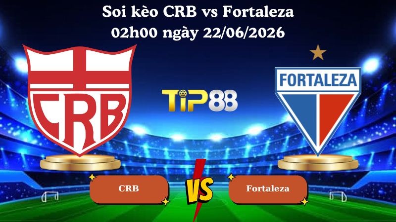 TIP88 Nhận định soi kèo CRB vs Fortaleza 02h00 ngày 22/06/2026 - Serie B Brazil