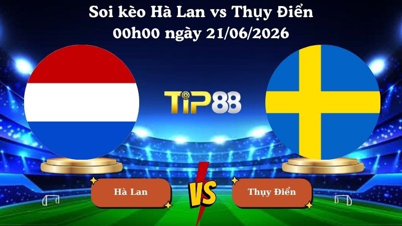 TIP88 Nhận định soi kèo Hà Lan vs Thụy Điển 00h00 ngày 21/06/2026 - World Cup 2026