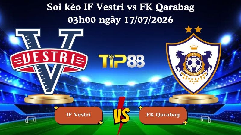 TIP88 Nhận định soi kèo IF Vestri vs FK Qarabag 03h00 ngày 17/07/2026 - Vòng Loại Europa League
