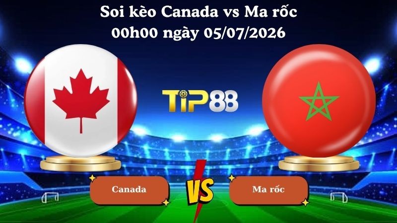 TIP88 Nhận định soi kèo Canada vs Ma rốc 00h00 ngày 05/07/2026 - World Cup 2026