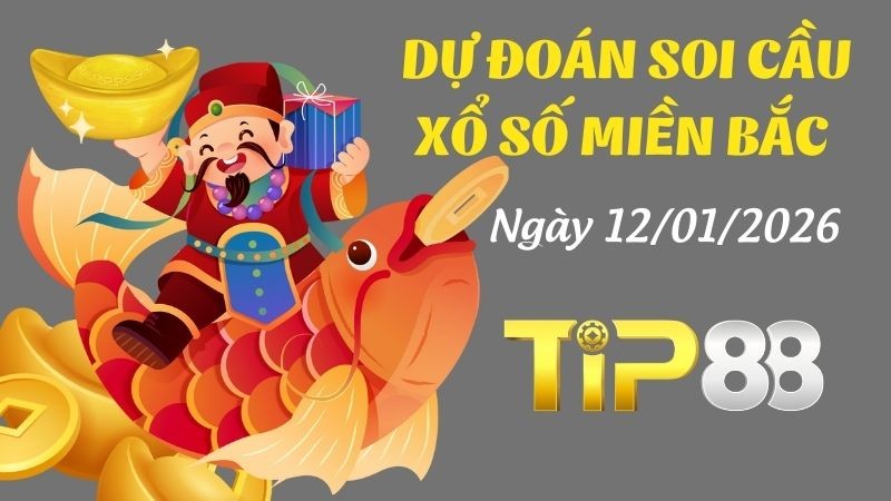 TIP88 Dự đoán xổ số miền Bắc hôm nay ngày 12/01/2026 [Chuẩn Nhất]