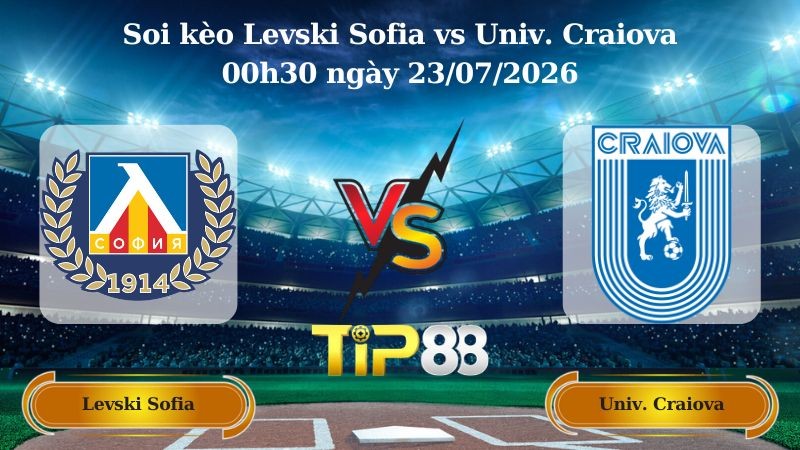 TIP88 Nhận định soi kèo Levski Sofia vs Univ. Craiova 00h30 ngày 23/07/2026 - Vòng Loại Champions League