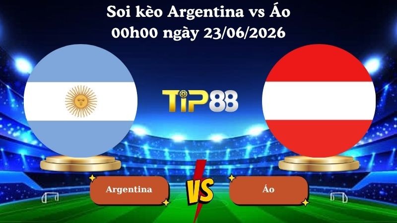 TIP88 Nhận định soi kèo Argentina vs Áo 00h00 ngày 23/06/2026 - World Cup 2026