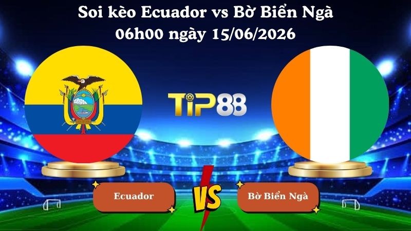 TIP88 Nhận định soi kèo Ecuador vs Bờ Biển Ngà 06h00 ngày 15/06/2026 - World Cup 2026