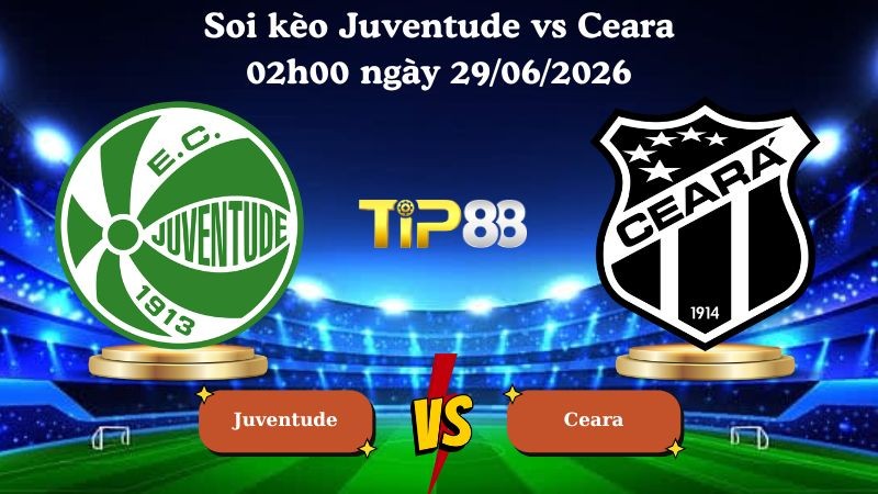 TIP88 Nhận định soi kèo Juventude vs Ceara 02h00 ngày 29/06/2026 - Serie B Brazil