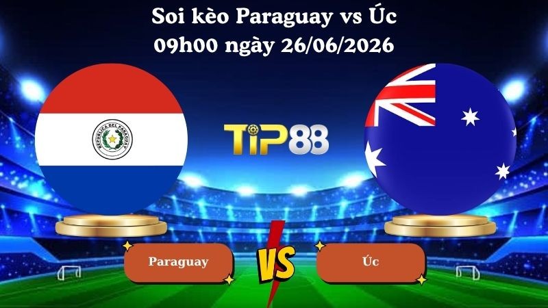 TIP88 Nhận định soi kèo Paraguay vs Úc 09h00 ngày 26/06/2026 - World Cup 2026