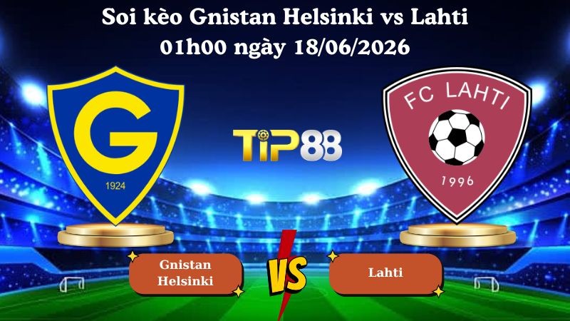 TIP88 Nhận định soi kèo Gnistan Helsinki vs Lahti 01h00 ngày 18/06/2026 - VĐQG Phần Lan