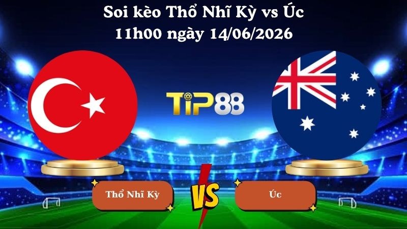 TIP88 Nhận định soi kèo Thổ Nhĩ Kỳ vs Úc 11h00 ngày 14/06/2026 - World Cup 2026