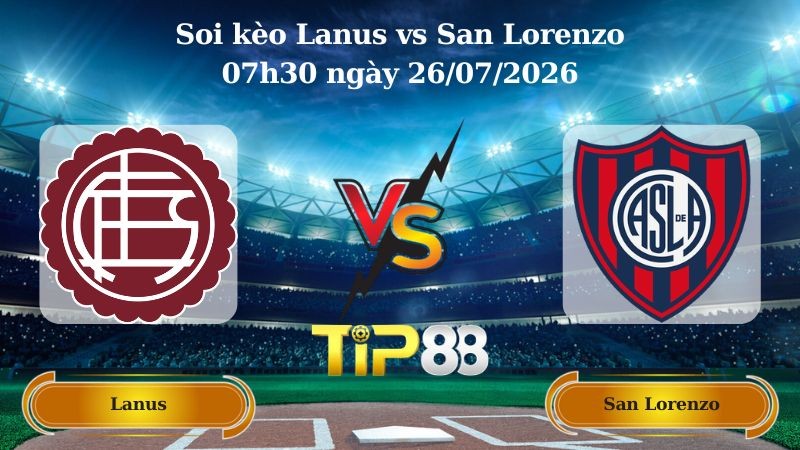 TIP88 Nhận định soi kèo Lanus vs San Lorenzo 07h30 ngày 26/07/2026 - VĐQG Argentina