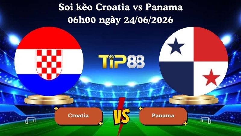 TIP88 Nhận định soi kèo Croatia vs Panama 06h00 ngày 24/06/2026 - World Cup 2026