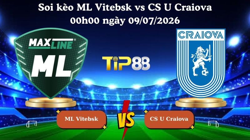 TIP88 Nhận định soi kèo ML Vitebsk vs CS U Craiova 00h00 ngày 09/07/2026 - Vòng loại Champions League