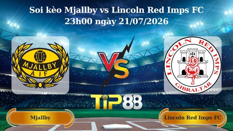 TIP88 Nhận định soi kèo Mjallby vs Lincoln Red Imps FC 23h00 ngày 21/07/2026 - Vòng Loại Champions League