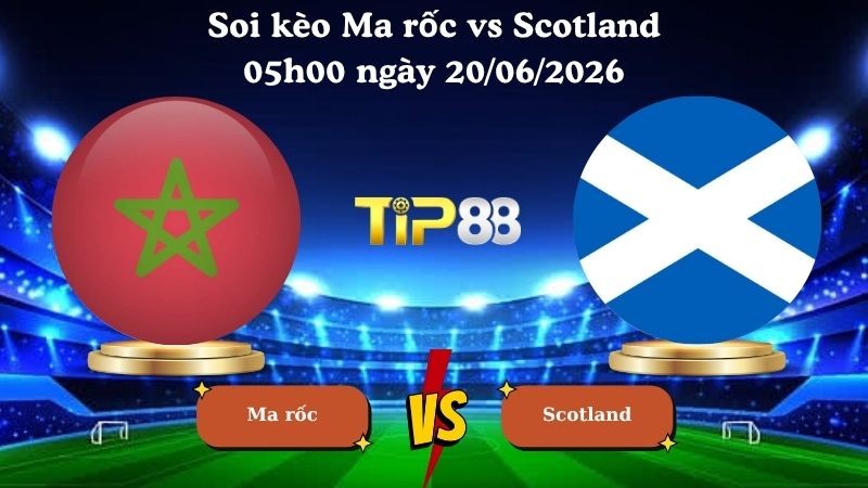 TIP88 Nhận định soi kèo Ma rốc vs Scotland 05h00 ngày 20/06/2026 - World Cup 2026
