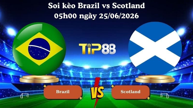TIP88 Nhận định soi kèo Brazil vs Scotland 05h00 ngày 25/06/2026 - World Cup 2026