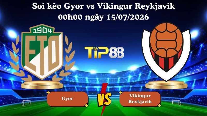 TIP88 Nhận định soi kèo Gyor vs Vikingur Reykjavik 00h00 ngày 15/07/2026 - Vòng Loại Champions League