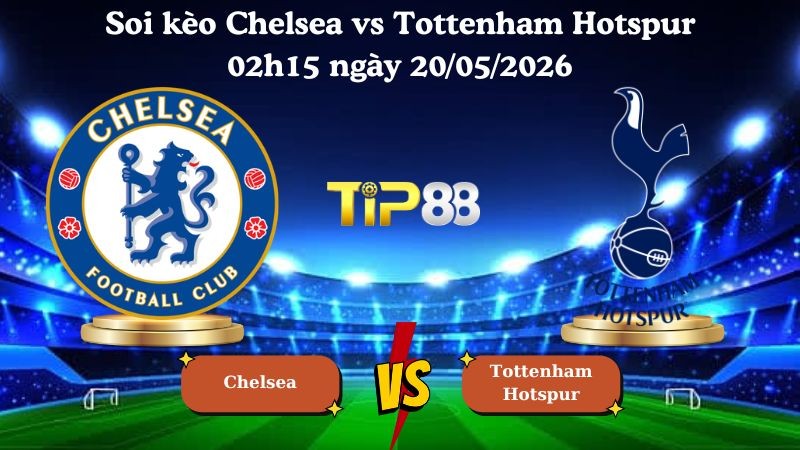 TIP88 Nhận định soi kèo Chelsea vs Tottenham Hotspur 02h15 ngày 20/05/2026 - Ngoại hạng Anh