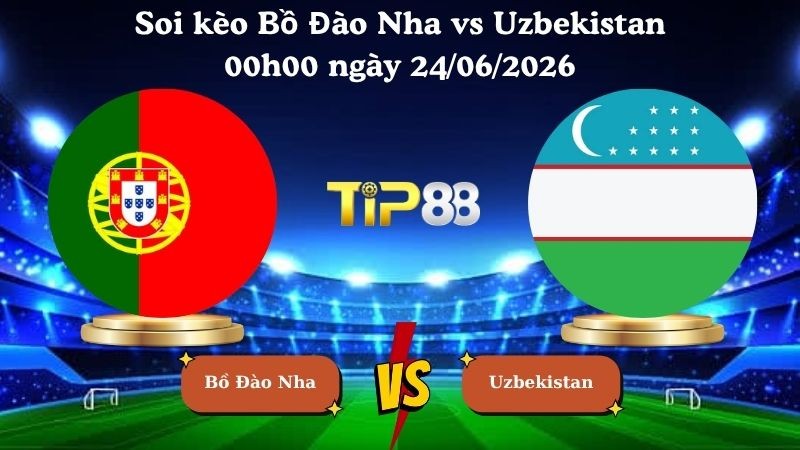 TIP88 Nhận định soi kèo Bồ Đào Nha vs Uzbekistan 00h00 ngày 24/06/2026 - World Cup 2026