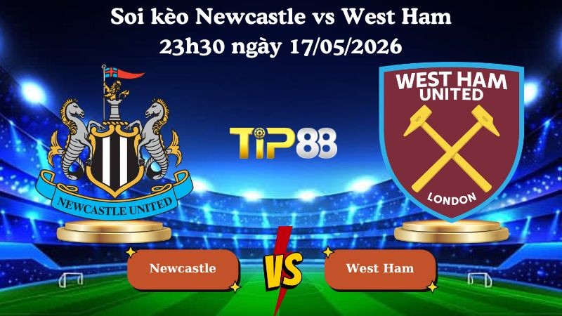TIP88 Nhận định soi kèo Newcastle vs West Ham 23h30 ngày 17/05/2026 - Ngoại hạng Anh