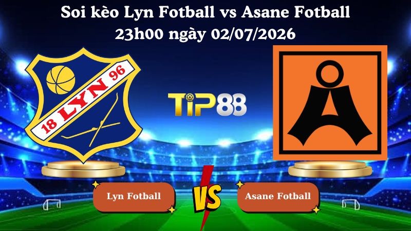 TIP88 Nhận định soi kèo Lyn Fotball vs Asane Fotball 23h00 ngày 02/07/2026 - Hạng 1 Na Uy