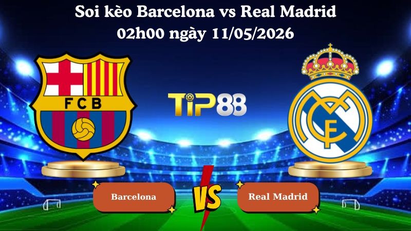 TIP88 Nhận định soi kèo Barcelona vs Real Madrid 02h00 ngày 11/05/2026 - La Liga