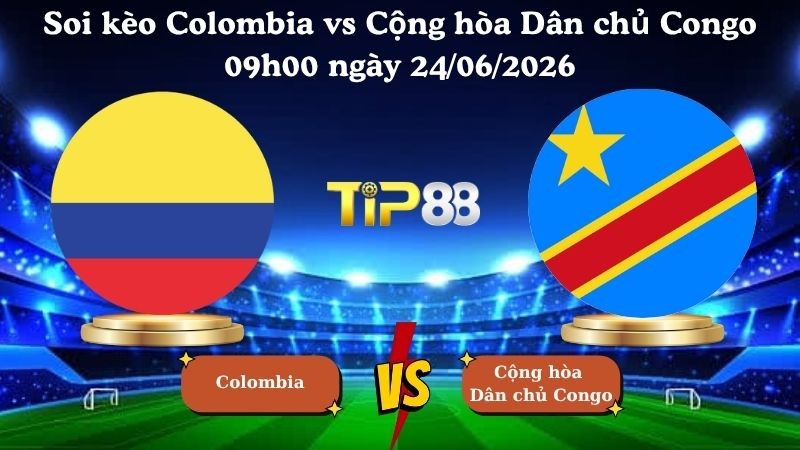 TIP88 Nhận định soi kèo Colombia vs Cộng hòa Dân chủ Congo 09h00 ngày 24/06/2026 - World Cup 2026